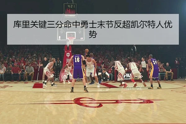 库里关键三分命中勇士末节反超凯尔特人优势